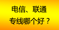 电信、联通专线哪个好？