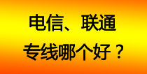 电信、联通专线哪个好？